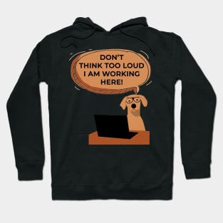 Don't Think Too Loud I Am Working Here Funny Dog Hoodie